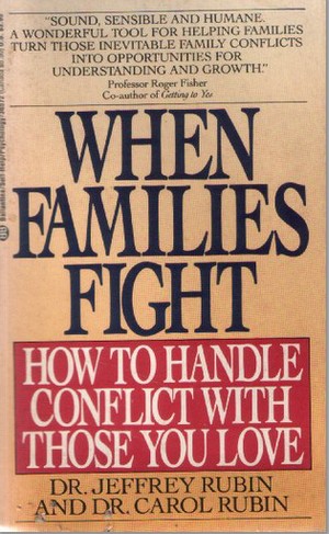 When Families Flight : How to Handle Conflict With Thoese You Love By Jeffrey Rubin & Carol Rubin
