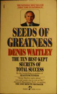 Seeds Of Greatness : The Ten Best-Kept Secrets Of Total Success By Denis Waitley